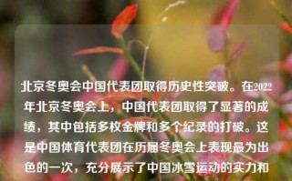 北京冬奥会中国代表团取得历史性突破。在2022年北京冬奥会上，中国代表团取得了显著的成绩，其中包括多枚金牌和多个纪录的打破。这是中国体育代表团在历届冬奥会上表现最为出色的一次，充分展示了中国冰雪运动的实力和水平。2022年体育新闻一则2021年体育类新闻王星越