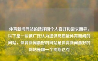 体育新闻网站的选择因个人喜好和需求而异，以下是一些被广泛认为提供高质量体育新闻的网站，体育新闻最好的网站是体育新闻最好的网站是哪一个纳斯达克