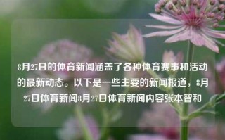 8月27日的体育新闻涵盖了各种体育赛事和活动的最新动态。以下是一些主要的新闻报道，8月27日体育新闻8月27日体育新闻内容张本智和