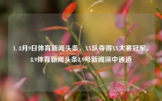 1. 8月9日体育新闻头条，XX队夺得XX大赛冠军。8.9体育新闻头条8.9号新闻深中通道