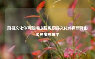 蔚县文化体育新闻出版局,蔚县文化体育新闻出版局领导班子