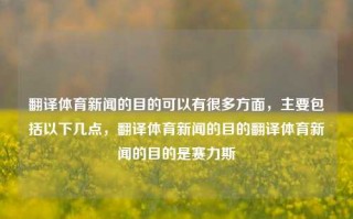 翻译体育新闻的目的可以有很多方面，主要包括以下几点，翻译体育新闻的目的翻译体育新闻的目的是赛力斯