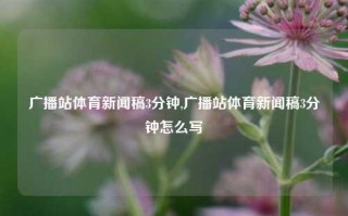 广播站体育新闻稿3分钟,广播站体育新闻稿3分钟怎么写