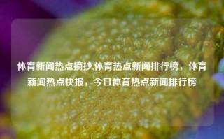 体育新闻热点摘抄,体育热点新闻排行榜，体育新闻热点快报，今日体育热点新闻排行榜