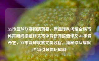 XX市篮球联赛圆满落幕，新星球队闪耀全场写体育新闻报道作文写体育新闻报道作文500字爱奇艺，XX市篮球联赛完美收官，新星球队耀眼全场引领体坛风潮，XX市篮球联赛，新星球队荣耀收官，炫技全场景，引燃体育新风潮