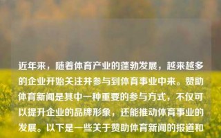 近年来，随着体育产业的蓬勃发展，越来越多的企业开始关注并参与到体育事业中来。赞助体育新闻是其中一种重要的参与方式，不仅可以提升企业的品牌形象，还能推动体育事业的发展。以下是一些关于赞助体育新闻的报道和观点。赞助体育新闻赞助体育活动爱奇艺