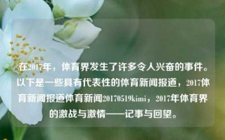 在2017年，体育界发生了许多令人兴奋的事件。以下是一些具有代表性的体育新闻报道，2017体育新闻报道体育新闻20170519kimi，2017年体育界的激战与激情——记事与回望。，2017年体育界激战与激情的回顾与展望