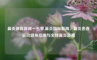 鼻炎体育新闻一名单,鼻炎国际新闻，鼻炎患者运动健身指南与全球鼻炎新闻