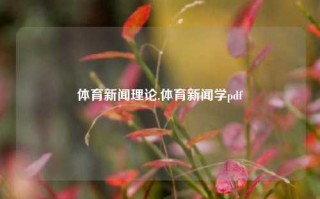 体育新闻理论,体育新闻学pdf