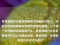 体育新闻开头通常需要吸引读者的注意力，同时为后续的新闻内容提供背景和基础。以下是一些可能的体育新闻开头，体育新闻开头体育新闻开头怎么写黄金价格，黄金价格，体育新闻的开头写法与要点，体育新闻黄金要点开头写法，揭秘今日体育风云，黄金价格般的赛事即将激情开战！