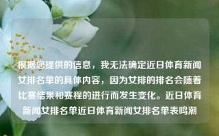 根据您提供的信息，我无法确定近日体育新闻女排名单的具体内容，因为女排的排名会随着比赛结果和赛程的进行而发生变化。近日体育新闻女排名单近日体育新闻女排名单表鸣潮