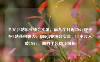 全文|B站Q3业绩会实录，前九个月近270万UP主在B站获得收入，B站Q3业绩会实录，UP主收入破270万，助力平台稳步增长