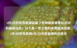 8月2日的体育新闻涵盖了各种体育赛事和活动的最新动态。以下是一些主要的体育新闻摘要，8月2日体育新闻8月2日体育新闻内容捷克