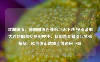 欧洲债市，德国国债连续第二天下跌 投资者加大对特朗普交易的押注，特朗普交易引起紧张情绪，欧洲债市德债连续两日下跌