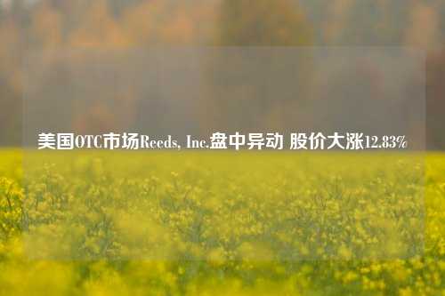 美国OTC市场Reeds, Inc.盘中异动 股价大涨12.83%-第1张图片-体育新闻