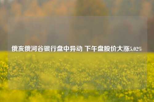 俄亥俄河谷银行盘中异动 下午盘股价大涨5.02%-第1张图片-体育新闻