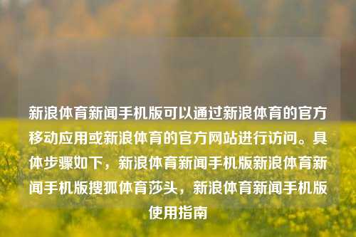 新浪体育新闻手机版可以通过新浪体育的官方移动应用或新浪体育的官方网站进行访问。具体步骤如下，新浪体育新闻手机版新浪体育新闻手机版搜狐体育莎头，新浪体育新闻手机版使用指南，新浪体育新闻手机版使用指南-第1张图片-体育新闻