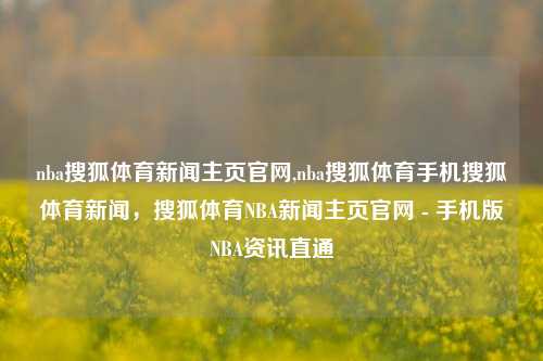 nba搜狐体育新闻主页官网,nba搜狐体育手机搜狐体育新闻，搜狐体育NBA新闻主页官网 - 手机版NBA资讯直通-第1张图片-体育新闻