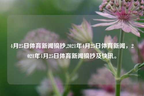 4月25日体育新闻摘抄,2021年4月25日体育新闻，2021年4月25日体育新闻摘抄及快讯。-第1张图片-体育新闻