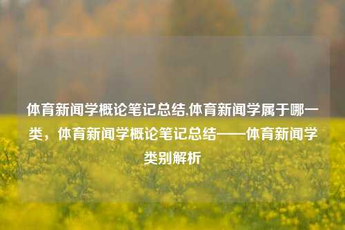 体育新闻学概论笔记总结,体育新闻学属于哪一类，体育新闻学概论笔记总结——体育新闻学类别解析-第1张图片-体育新闻