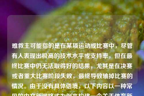 难救主可能指的是在某项运动或比赛中，尽管有人表现出极高的技术水平或支持率，但在最终比赛中仍无法取得好的结果，尤其是在决赛或者重大比赛阶段失败，最终导致输掉比赛的情况。由于没有具体语境，以下内容以一种常见的中文新闻格式为例来构建一个关于体育新闻的示例。难救主体育新闻日元汇率，难救主现象下的体育竞技，日元汇率波动的背后之战，难救主现象，体育竞技中的极高技艺与失望落幕-第1张图片-体育新闻