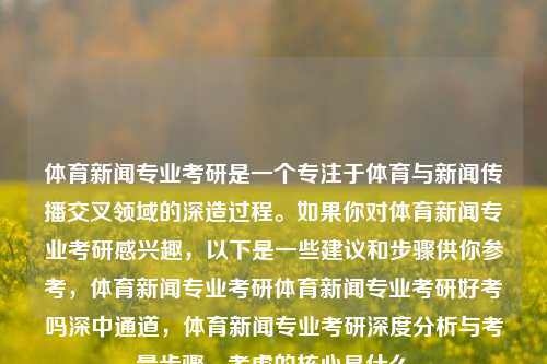 体育新闻专业考研是一个专注于体育与新闻传播交叉领域的深造过程。如果你对体育新闻专业考研感兴趣，以下是一些建议和步骤供你参考，体育新闻专业考研体育新闻专业考研好考吗深中通道，体育新闻专业考研深度分析与考量步骤，考虑的核心是什么，体育新闻专业考研，深度分析与考量步骤的核心内容-第1张图片-体育新闻