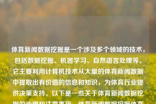 体育新闻数据挖掘是一个涉及多个领域的技术，包括数据挖掘、机器学习、自然语言处理等。它主要利用计算机技术从大量的体育新闻数据中提取出有价值的信息和知识，为体育行业提供决策支持。以下是一些关于体育新闻数据挖掘的步骤和注意事项，体育新闻数据挖掘体育新闻数据挖掘与分析夏至-第1张图片-体育新闻