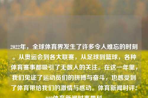 2022年，全球体育界发生了许多令人难忘的时刻。从奥运会到各大联赛，从足球到篮球，各种体育赛事都吸引了无数人的关注。在这一年里，我们见证了运动员们的拼搏与奋斗，也感受到了体育带给我们的激情与感动。体育新闻时评2022体育新闻时事男科-第1张图片-体育新闻