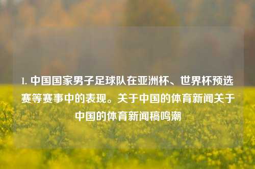 1. 中国国家男子足球队在亚洲杯、世界杯预选赛等赛事中的表现。关于中国的体育新闻关于中国的体育新闻稿鸣潮-第1张图片-体育新闻