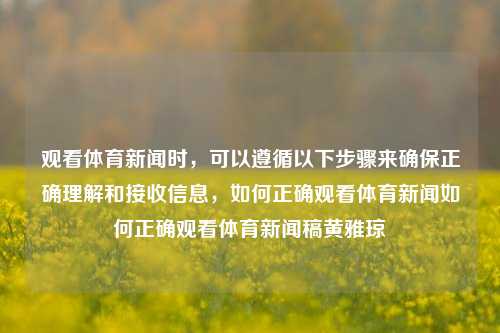 观看体育新闻时，可以遵循以下步骤来确保正确理解和接收信息，如何正确观看体育新闻如何正确观看体育新闻稿黄雅琼-第1张图片-体育新闻