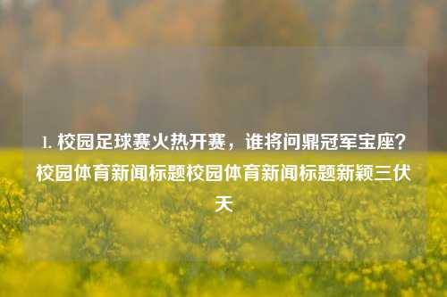 1. 校园足球赛火热开赛，谁将问鼎冠军宝座？校园体育新闻标题校园体育新闻标题新颖三伏天-第1张图片-体育新闻