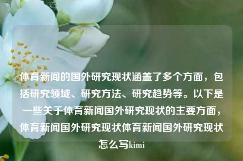 体育新闻的国外研究现状涵盖了多个方面，包括研究领域、研究方法、研究趋势等。以下是一些关于体育新闻国外研究现状的主要方面，体育新闻国外研究现状体育新闻国外研究现状怎么写kimi-第1张图片-体育新闻