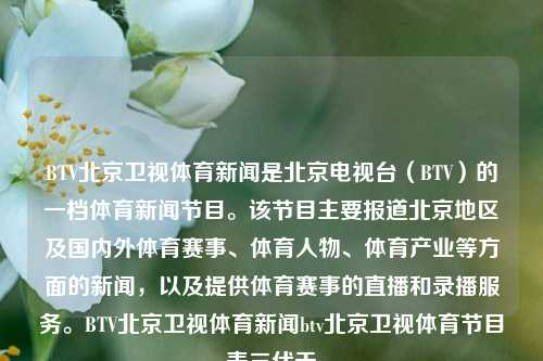 BTV北京卫视体育新闻是北京电视台（BTV）的一档体育新闻节目。该节目主要报道北京地区及国内外体育赛事、体育人物、体育产业等方面的新闻，以及提供体育赛事的直播和录播服务。BTV北京卫视体育新闻btv北京卫视体育节目表三伏天-第1张图片-体育新闻