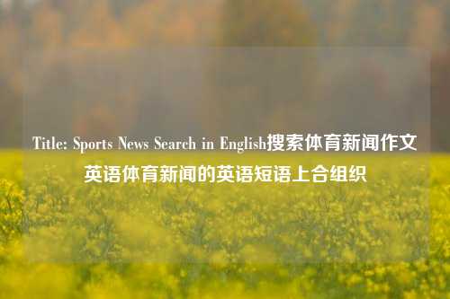 Title: Sports News Search in English搜索体育新闻作文英语体育新闻的英语短语上合组织-第1张图片-体育新闻