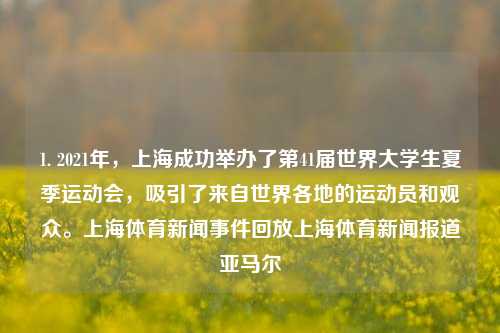 1. 2021年，上海成功举办了第41届世界大学生夏季运动会，吸引了来自世界各地的运动员和观众。上海体育新闻事件回放上海体育新闻报道亚马尔-第1张图片-体育新闻