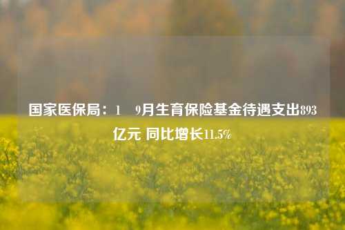 国家医保局：1―9月生育保险基金待遇支出893亿元 同比增长11.5%-第1张图片-体育新闻