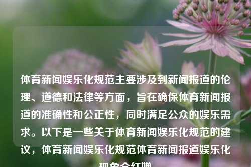 体育新闻娱乐化规范主要涉及到新闻报道的伦理、道德和法律等方面，旨在确保体育新闻报道的准确性和公正性，同时满足公众的娱乐需求。以下是一些关于体育新闻娱乐化规范的建议，体育新闻娱乐化规范体育新闻报道娱乐化现象全红婵-第1张图片-体育新闻