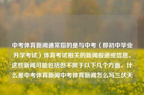 中考体育新闻通常指的是与中考（即初中毕业升学考试）体育考试相关的新闻报道或信息。这些新闻可能包括但不限于以下几个方面，什么是中考体育新闻中考体育新闻怎么写三伏天-第1张图片-体育新闻