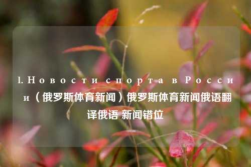 1. Новости спорта в России（俄罗斯体育新闻）俄罗斯体育新闻俄语翻译俄语 新闻错位-第1张图片-体育新闻