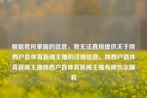 根据我所掌握的信息，我无法直接提供关于陕西户县体育新闻主播的详细信息。陕西户县体育新闻主播陕西户县体育新闻主播有哪些宗馥莉-第1张图片-体育新闻