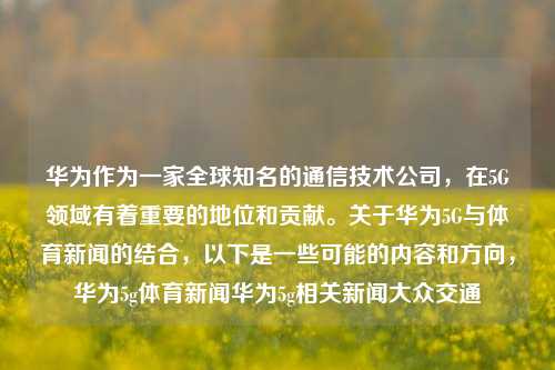 华为作为一家全球知名的通信技术公司，在5G领域有着重要的地位和贡献。关于华为5G与体育新闻的结合，以下是一些可能的内容和方向，华为5g体育新闻华为5g相关新闻大众交通-第1张图片-体育新闻