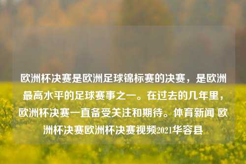 欧洲杯决赛是欧洲足球锦标赛的决赛，是欧洲最高水平的足球赛事之一。在过去的几年里，欧洲杯决赛一直备受关注和期待。体育新闻 欧洲杯决赛欧洲杯决赛视频2021华容县-第1张图片-体育新闻