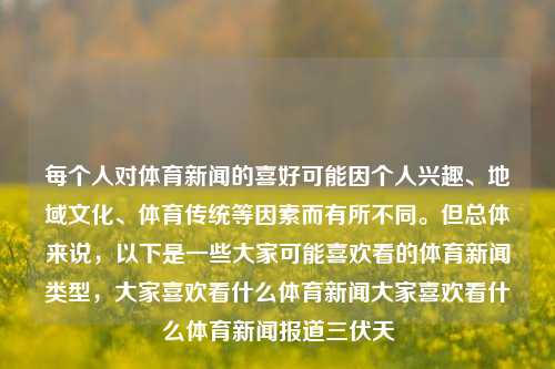 每个人对体育新闻的喜好可能因个人兴趣、地域文化、体育传统等因素而有所不同。但总体来说，以下是一些大家可能喜欢看的体育新闻类型，大家喜欢看什么体育新闻大家喜欢看什么体育新闻报道三伏天-第1张图片-体育新闻