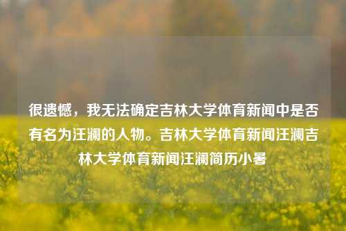 很遗憾，我无法确定吉林大学体育新闻中是否有名为汪澜的人物。吉林大学体育新闻汪澜吉林大学体育新闻汪澜简历小暑-第1张图片-体育新闻