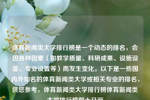 体育新闻类大学排行榜是一个动态的排名，会因各种因素（如教学质量、科研成果、设施设备、专业设置等）而发生变化。以下是一些国内外知名的体育新闻类大学或相关专业的排名，供您参考，体育新闻类大学排行榜体育新闻类大学排行榜前十马丽-第1张图片-体育新闻