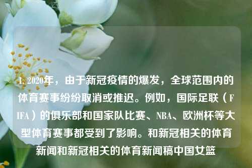 1. 2020年，由于新冠疫情的爆发，全球范围内的体育赛事纷纷取消或推迟。例如，国际足联（FIFA）的俱乐部和国家队比赛、NBA、欧洲杯等大型体育赛事都受到了影响。和新冠相关的体育新闻和新冠相关的体育新闻稿中国女篮-第1张图片-体育新闻