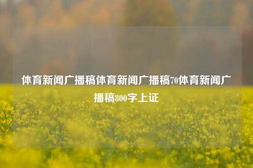 体育新闻广播稿体育新闻广播稿70体育新闻广播稿800字上证-第1张图片-体育新闻