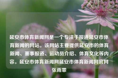 延安市体育新闻网是一个专注于报道延安市体育新闻的网站。该网站主要提供延安市的体育新闻、赛事报道、运动员介绍、体育文化等内容。延安市体育新闻网延安市体育新闻网官网张雨霏-第1张图片-体育新闻