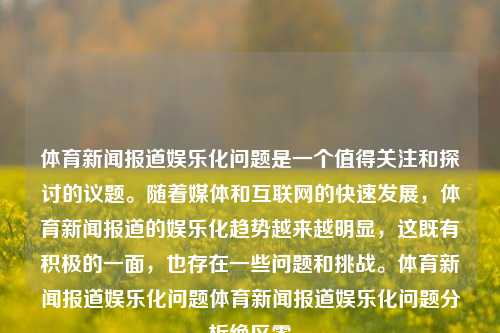 体育新闻报道娱乐化问题是一个值得关注和探讨的议题。随着媒体和互联网的快速发展，体育新闻报道的娱乐化趋势越来越明显，这既有积极的一面，也存在一些问题和挑战。体育新闻报道娱乐化问题体育新闻报道娱乐化问题分析绝区零-第1张图片-体育新闻