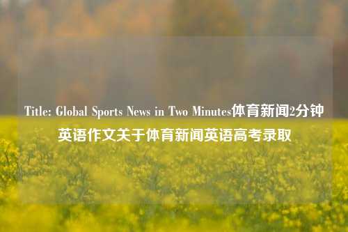 Title: Global Sports News in Two Minutes体育新闻2分钟英语作文关于体育新闻英语高考录取-第1张图片-体育新闻